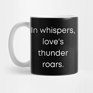 In Whispers Loves Thunder Roars. Mug